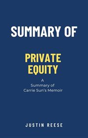 Summary of Private Equity : A Summary of Carrie Sun Memoir cover image
