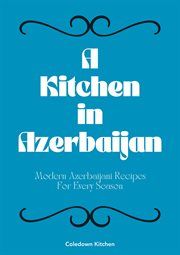 A kitchen in Azerbaijan : modern Azerbaijani recipes for every season cover image
