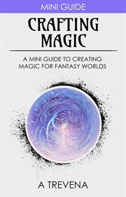 Crafting Magic: A Mini Guide to Creating Magic for Fantasy Worlds cover image
