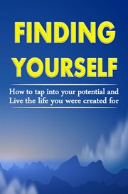 Finding Yourself : How to Tap Into Your Potential and Live the Life You Were Created For cover image
