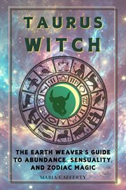 Taurus Witch: The Earth Weaver's Guide to Abundance, Sensuality, and Zodiac Magic cover image