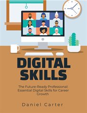 The Future-Ready Professional: Essential Digital Skills for Career Growth cover image