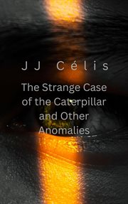 The Strange Case of the Caterpillar and other Anomalies cover image