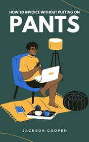 How to Invoice Without Putting on Pants cover image