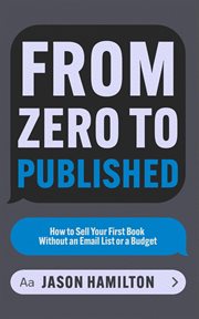 From Zero to Published : How to Sell Your First Book Without an Email List or a Budget cover image