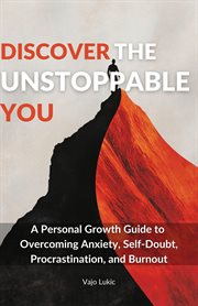 Discover the Unstoppable You: A Personal Growth Guide to Overcoming Anxiety, Self-Doubt, Procrasti cover image