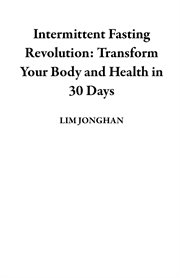 Intermittent Fasting Revolution : Transform Your Body and Health in 30 Days cover image