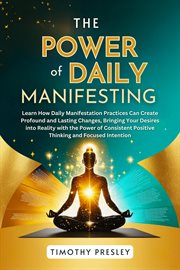 The Power of Daily Manifesting : Learn How Daily Manifestation Practices Can Create Profound and Last cover image