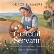 The Grateful Servant: Bible Parable Bedtime Stories of Thankfulness cover image