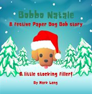 Bobbo Natale - a Festive Paper Dog Bob Story cover image