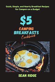 $5 Camping Breakfasts Cookbook : Quick, Simple, and Hearty Breakfast Recipes for Campers on a Budget cover image