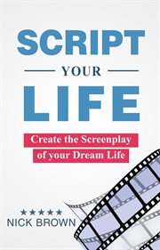 Script Your Life: Create the Screenplay of Your Dream Life cover image