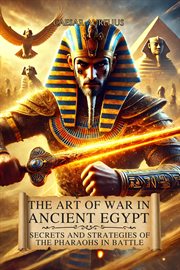 The Art of War in Ancient Egypt: Secrets and Strategies of the Pharaohs in Battle cover image