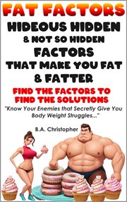 Fat Factors : Hideous Hidden & Not So Hidden Factors that Can Make You Fatter cover image