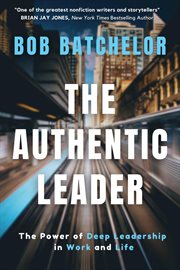 The Authentic Leader : The Power of Deep Leadership in Work and Life cover image