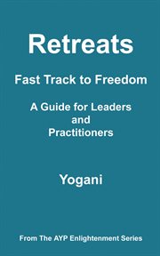 Retreats : Fast Track to Freedom. A Guide for Leaders and Practitioners cover image