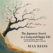 The Japanese Secret to a Long and Happy Life "Lessons From Ikigai, Wabi-Sabi, and the World's Lon cover image