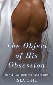 The Object of His Obsession : An Age Gap Romance Collection cover image