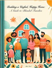 Building a Unified Happy Home : A Guild to Blended Families cover image