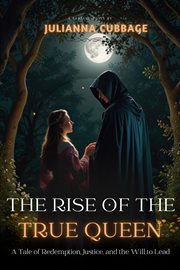 The Rise of the True Queen: A Tale of Redemption, Justice, and the Will to Lead cover image