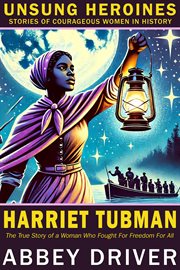 Harriet Tubman : The True Story of a Woman Who Fought for Freedom for All cover image