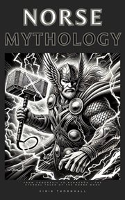 Norse Mythology : From Yggdrasil to Ragnarök. The Eternal Tales of the Norse Gods cover image