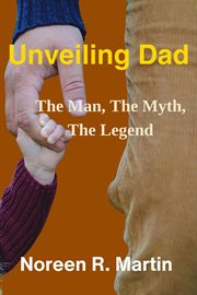 Unveiling Dad : The Man, the Myth, the Legend cover image