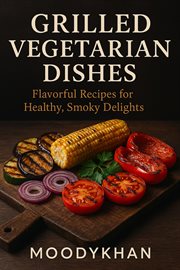Grilled Vegetarian Dishes: Flavorful Recipes for Healthy, Smoky Delights cover image