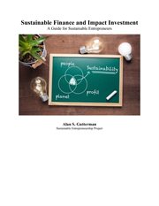 Sustainable Finance and Impact Investing : A Guide for Sustainable Entrepreneurs cover image