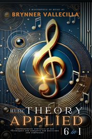 Music Theory Applied 6 in 1: Comprehensive Synthesis of Key Techniques and Concepts for Musicians an cover image