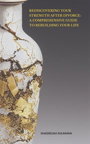 Rediscovering Your Strength After Divorce : A Comprehensive Guide to Rebuilding Your Life cover image