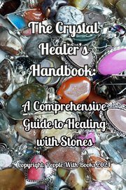 The Crystal Healer's Handbook : A Comprehensive Guide to Healing With Stones cover image