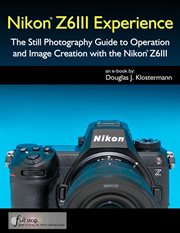 Nikon Z6III Experience : The Still Photography Guide to Operation and Image Creation With the Nikon Z6III cover image