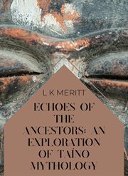 Echoes of the Ancestors : An Exploration of Taíno Mythology cover image