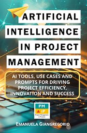 Artificial Intelligence in Project Management : AI Tools, Use Cases and Prompts for Driving Projec cover image