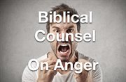 Biblical Counsel on Anger cover image