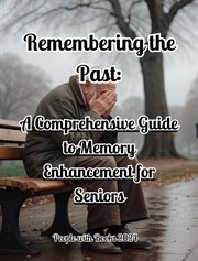 Remembering the Past : A Comprehensive Guide to Memory Enhancement for Seniors cover image