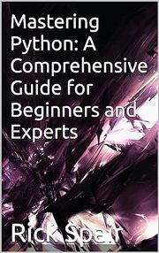 Mastering Python : A Comprehensive Guide for Beginners and Experts cover image