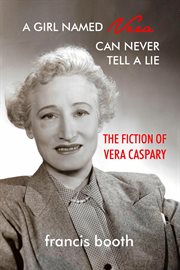 A Girl Named Vera Can Never Tell a Lie : The Fiction of Vera Caspary cover image