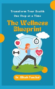 The Wellness Blueprint: Transform Your Health, One Step at a Time cover image