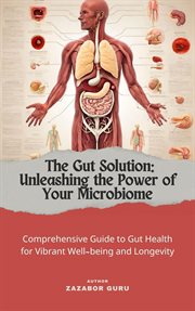 The Gut solution : Unleashing the Power of Your Microbiome cover image