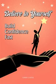 Believe in Yourself: Build Confidence Fast cover image