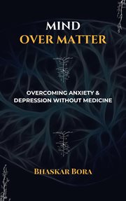 Mind over Matter : Overcoming Anxiety and Depression without Medicines cover image
