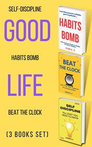 Good Life : Self-Discipline, Habits Bomb, Beat the Clock (3 Books Set) cover image