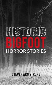 Historic Bigfoot Horror Stories cover image