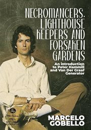 Necromancers, Lighthouse Keepers and Forsaken Gardens : An Introduction to Peter Hammill and Van Der cover image