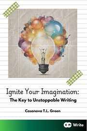 Ignite Your Imagination : The Key to Unstoppable Writing cover image