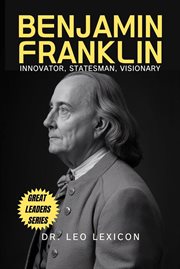 Benjamin Franklin : Innovator, Statesman, Visionary cover image