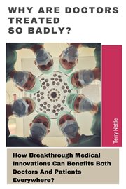 Why Are Doctors Treated So Badly?: How Breakthrough Medical Innovations Can Benefits Both Doctors an cover image