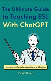 The Ultimate Guide to Teaching ESL With ChatGPT : Harness AI to Enhance Language Learning & Teaching cover image